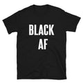 Black AF - Shirt - Shirts Be Like